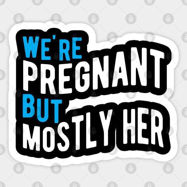 New Dad - We're Pregnant but mostly her Sticker by KC Happy Shop